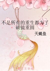 不是所有的重生都为了破镜重圆