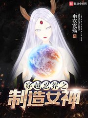《穿越忍界之制造女神》