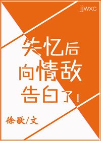 《失忆后,向情敌告白了》