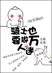 骑士也要做万人迷gl（娱乐圈）