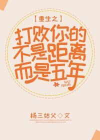 《重生之打败你的不是距离而是五年》