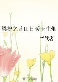 《(梁祝同人)梁祝之蓝田日暖玉生烟》