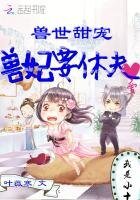 《兽世甜宠:兽妃要休夫》