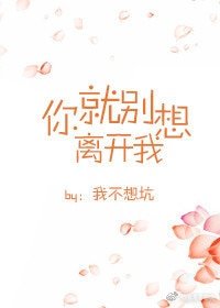 你就别想离开我