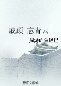 （戚顾同人）戚顾 忘青云