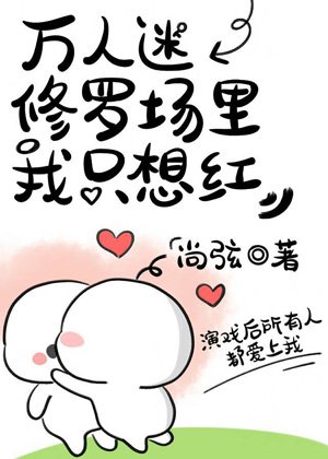 《万人迷修罗场里我只想红》