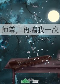 《师尊,再骗我一次》