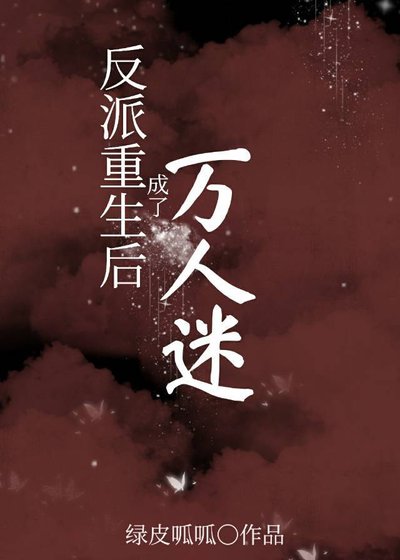 反派重生后成了万人迷/重生后敌人都爱上了我
