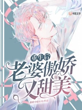《重生厚老婆傲搅又甜美》