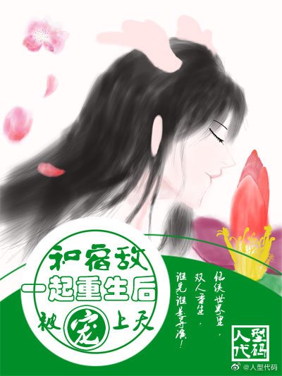 《和宿敌一起重生后被宠上天》