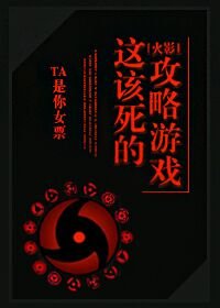 （BG/火影同人）火影 这该死的攻略游戏!