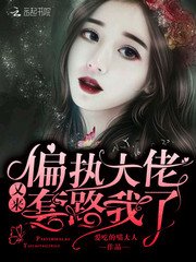 《偏执大佬又来淘路我了》