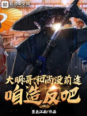 《大明:哥,和尚没前途,咱造反吧》
