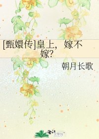 [甄嬛传]皇上，嫁不嫁？