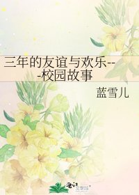 《三年的友谊与欢乐---校园故事》