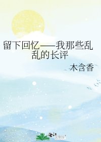 《留下回忆——我那些乱乱的长评》