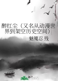 《醉红尘(又名从动漫世界到架空历史空间)》
