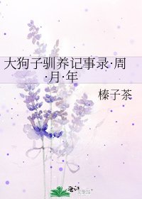 大狗子驯养记事录·周·月·年