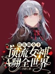 《娱乐圈女王:顶流女神A翻全世界》