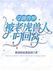 《穿越兽世:被老虎兽人叼回窝》
