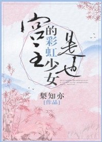 《宫主的彩虹少女是也》
