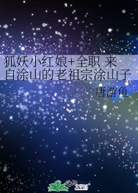 《狐妖小红娘+全职 来自涂山的老祖宗涂山子修》