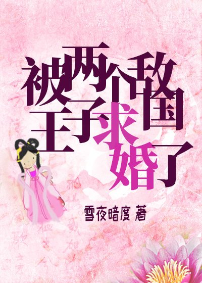 《被两个敌国王子求婚了》