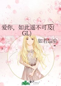 《爱你,如此遥不可及(GL)》