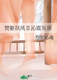 《焚躯扶凤Ⅱ沁震东原》