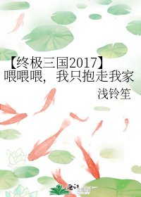 《【终极三国2017】喂喂喂,我只抱走我家popo》