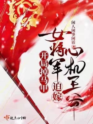 《开局掉马甲,女将军迫嫁心机王爷》