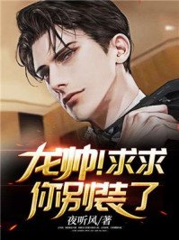 《龙帅!求求你别装了》