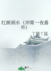 《红颜祸水(冲霄一夜番外)》