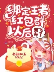 《绑定王者红包群以后我飞升了》