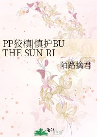 《PP狡槙|慎护BU THE SUN RISES AS USUAL下部》