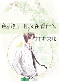 《色狐狸,你又在看什么!》