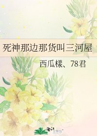 《死神那边那货叫三河屋》