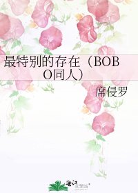《最特别的存在(BOBO同人)》