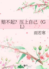 《赔不起?压上自己(GL)》