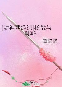 [封神西游综]杨戬与哪吒