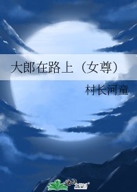 《大郎在路上(女尊)》
