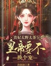《贵妃太野太茶!皇帝要不换个宠?》