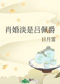 《肖婚淡是吕佩爵》