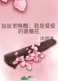 扯扯更唤醒：我是爱爱的蔷薇花