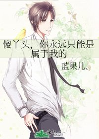 《傻丫头,你永远只能是属于我的》