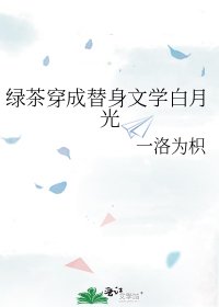 《绿茶穿成替身文学白月光》