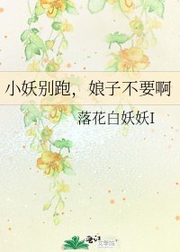 《小妖别跑,娘子不要啊》