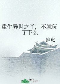 重生异世之丫，不就玩了下么