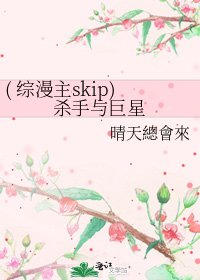 ( 综漫主skip)杀手与巨星