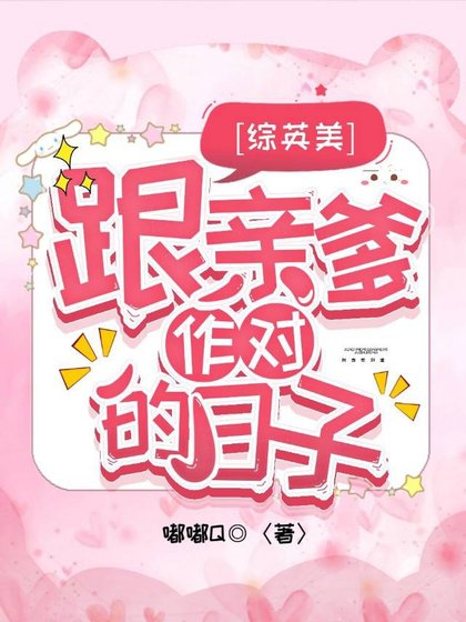 [综英美]跟亲爹作对的日子